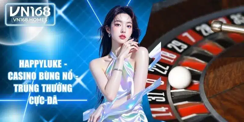 HappyLuke - Casino Bùng Nổ - Trúng Thưởng Cực Đã