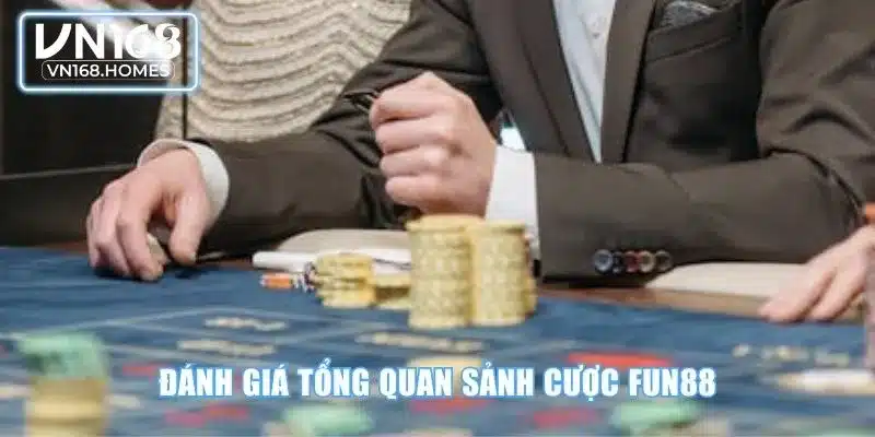 Đánh giá tổng quan sảnh cược Fun88