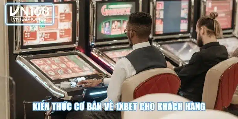 Kiến thức cơ bản về 1xBet cho khách hàng