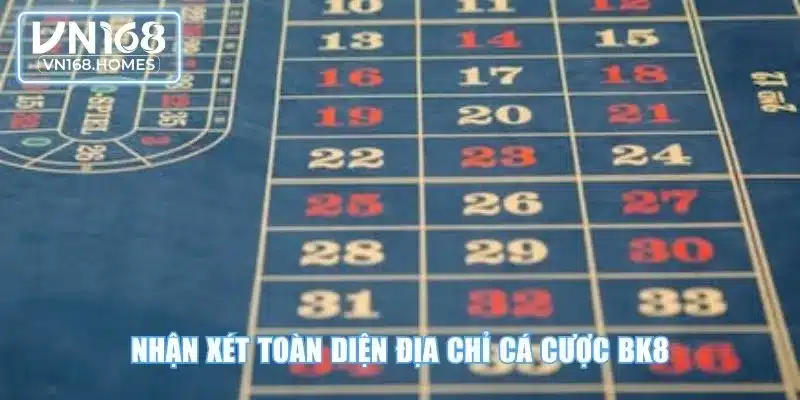 Nhận xét toàn diện địa chỉ cá cược BK8