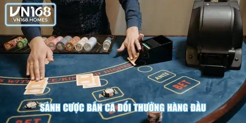 Sảnh cược bắn cá đổi thưởng hàng đầu